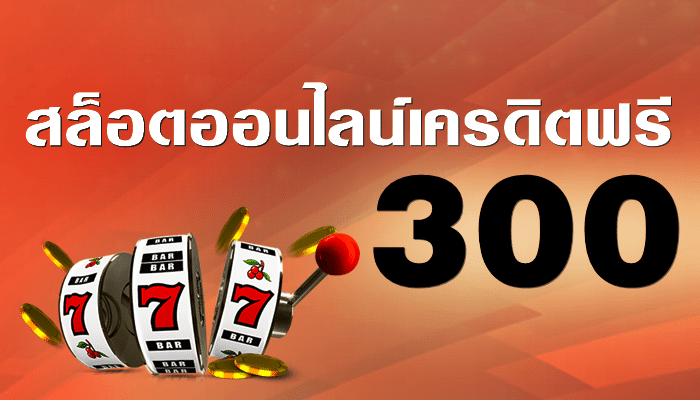 สล็อตออนไลน์ เครดิตฟรี 300